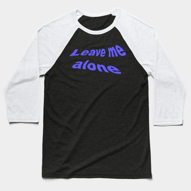 Leave Me Alone Baseball T-Shirt by KangarooZach41